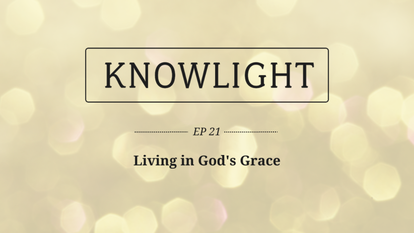KnowLight Ep. 21: Living in God’s Grace